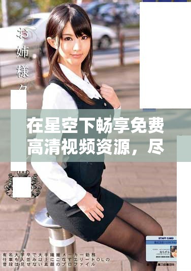 在星空下暢享免費高清視頻資源，盡情體驗無限樂趣