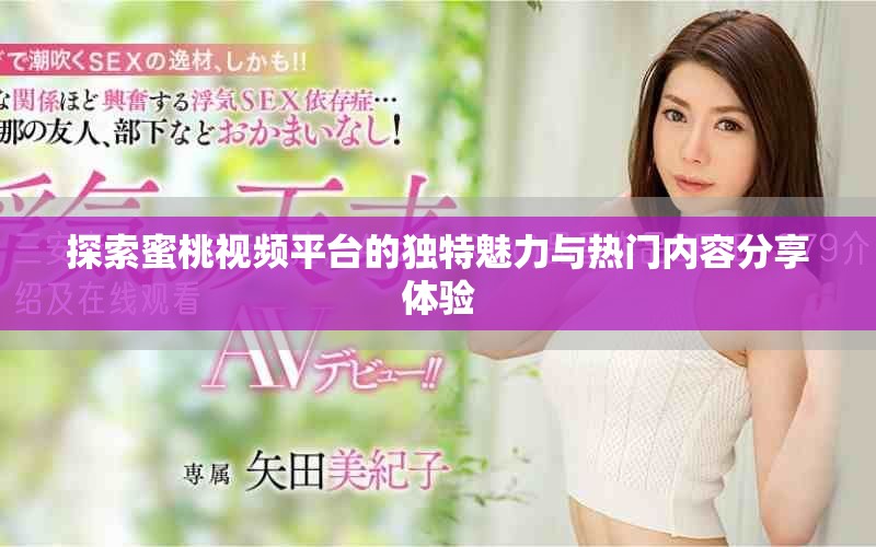 探索蜜桃視頻平臺(tái)的獨(dú)特魅力與熱門內(nèi)容分享體驗(yàn)