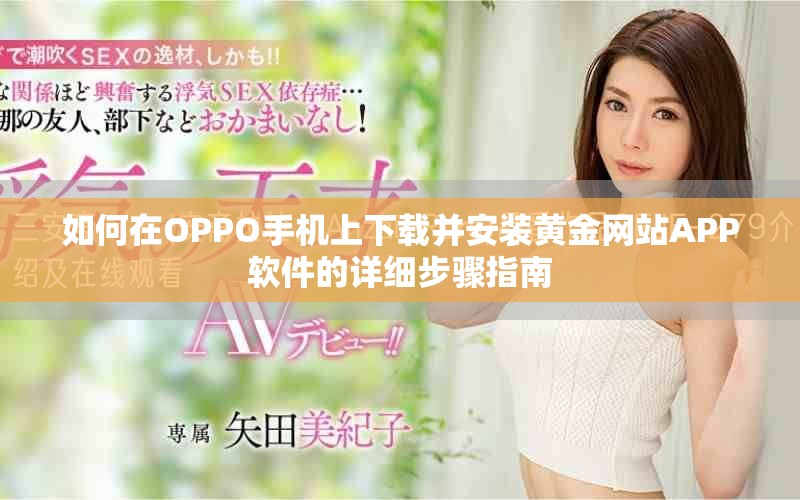 如何在OPPO手機上下載并安裝黃金網(wǎng)站APP軟件的詳細步驟指南