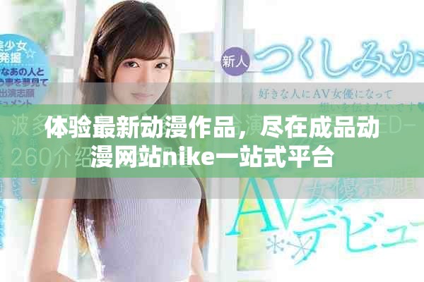 體驗最新動漫作品，盡在成品動漫網(wǎng)站nike一站式平臺