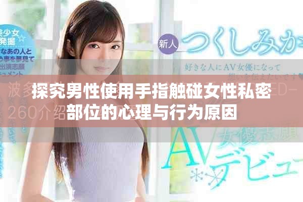 探究男性使用手指觸碰女性私密部位的心理與行為原因