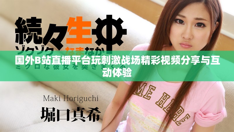 國外B站直播平臺玩刺激戰(zhàn)場精彩視頻分享與互動體驗