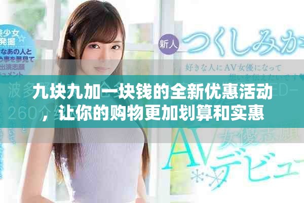 九塊九加一塊錢的全新優(yōu)惠活動，讓你的購物更加劃算和實(shí)惠