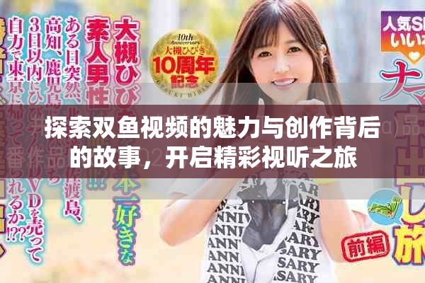 探索雙魚視頻的魅力與創(chuàng)作背后的故事，開啟精彩視聽之旅