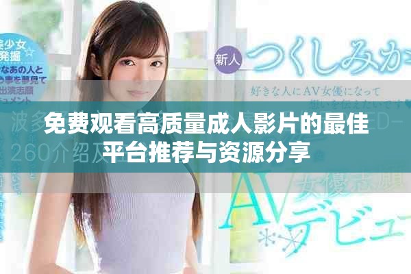 免費觀看高質(zhì)量成人影片的最佳平臺推薦與資源分享