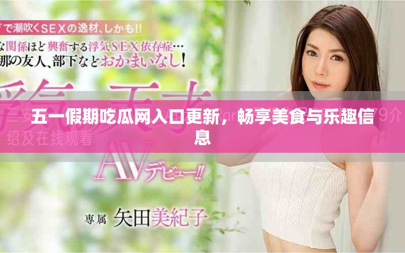 五一假期吃瓜網(wǎng)入口更新，暢享美食與樂趣信息