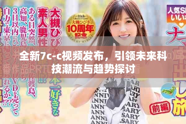 全新7c-c視頻發(fā)布，引領(lǐng)未來科技潮流與趨勢探討