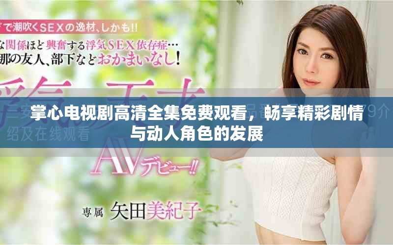 掌心電視劇高清全集免費觀看，暢享精彩劇情與動人角色的發(fā)展