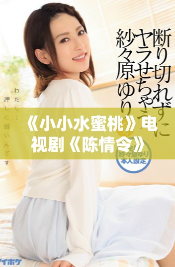 《小小水蜜桃》電視劇《陳情令》全集免費(fèi)在線觀看攻略分享