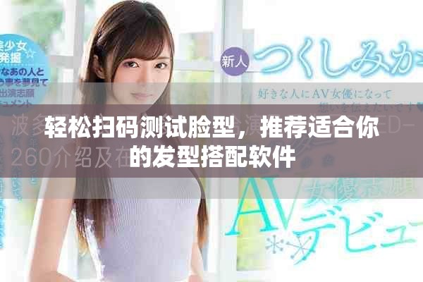 輕松掃碼測試臉型，推薦適合你的發(fā)型搭配軟件