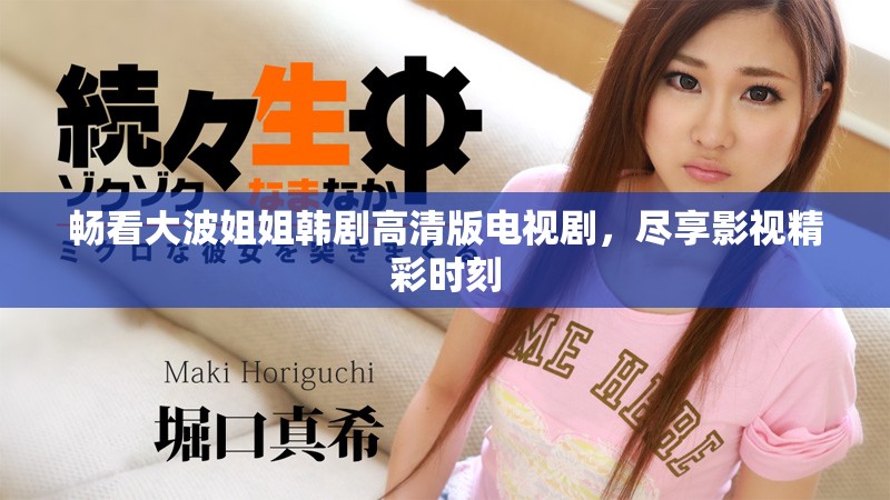 暢看大波姐姐韓劇高清版電視劇，盡享影視精彩時刻