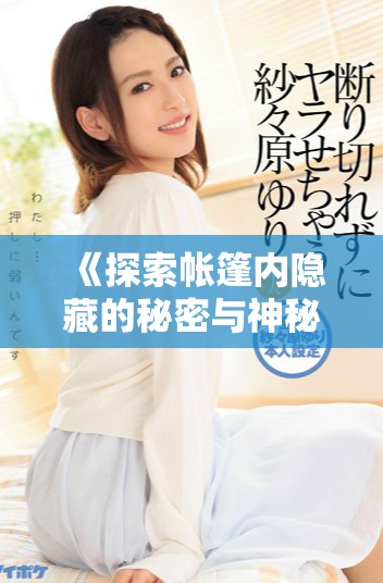 《探索帳篷內(nèi)隱藏的秘密與神秘故事的奇幻旅程》