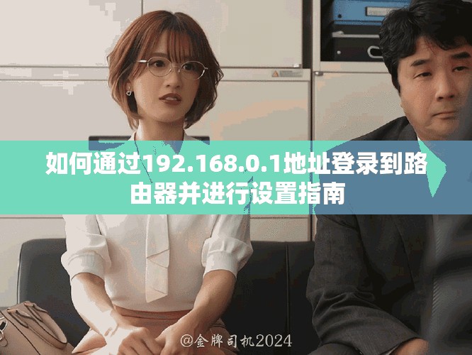 如何通過192.168.0.1地址登錄到路由器并進行設(shè)置指南