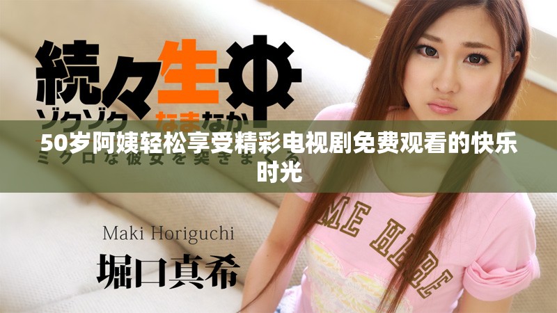 50歲阿姨輕松享受精彩電視劇免費(fèi)觀看的快樂時(shí)光