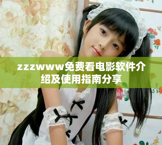 zzzwww免費(fèi)看電影軟件介紹及使用指南分享