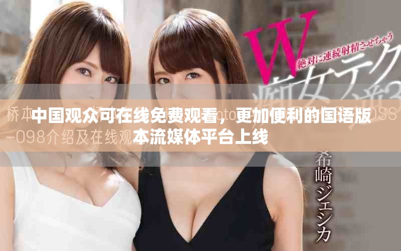 中國觀眾可在線免費觀看，更加便利的國語版本流媒體平臺上線