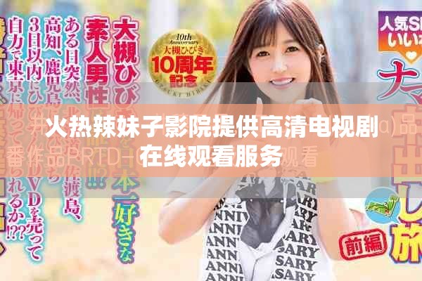 火熱辣妹子影院提供高清電視劇在線觀看服務(wù)