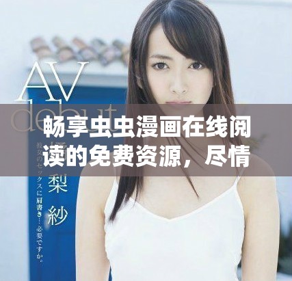 暢享蟲蟲漫畫在線閱讀的免費(fèi)資源，盡情探索漫畫世界
