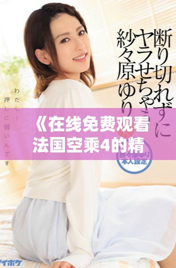 《在線免費(fèi)觀看法國(guó)空乘4的精彩劇情與角色分析》