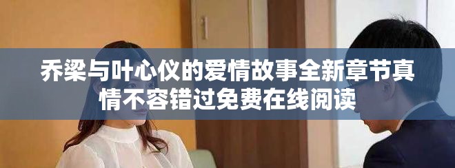 喬梁與葉心儀的愛情故事全新章節(jié)真情不容錯(cuò)過免費(fèi)在線閱讀