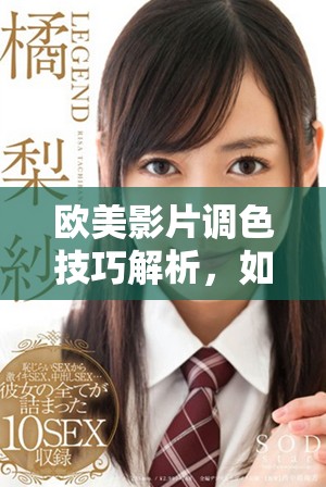 歐美影片調(diào)色技巧解析，如何打造賞心悅目的亮色效果