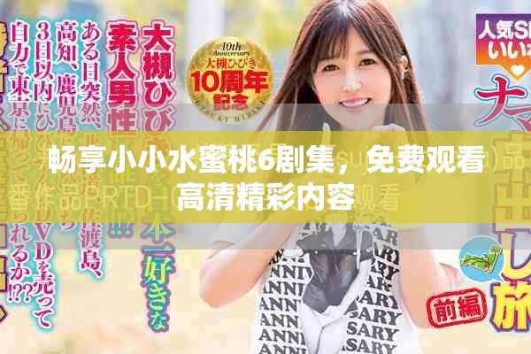 暢享小小水蜜桃6劇集，免費(fèi)觀看高清精彩內(nèi)容