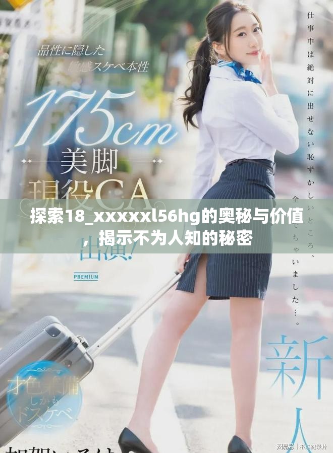 探索18_xxxxxl56hg的奧秘與價值，揭示不為人知的秘密