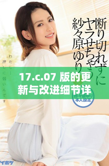 17.c.07 版的更新與改進(jìn)細(xì)節(jié)詳解與分析