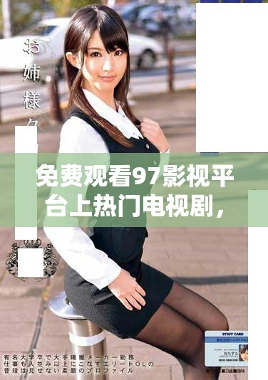 免費(fèi)觀看97影視平臺(tái)上熱門電視劇，盡享追劇樂趣
