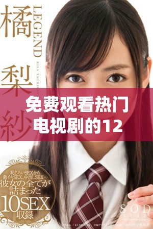 免費(fèi)觀看熱門電視劇的120分鐘精彩回顧大全推薦