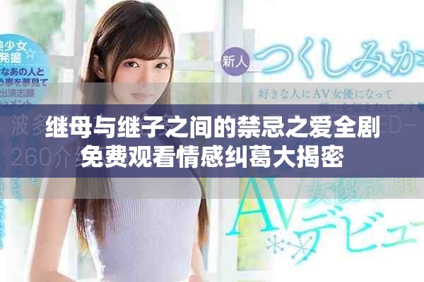 繼母與繼子之間的禁忌之愛全劇免費(fèi)觀看情感糾葛大揭密