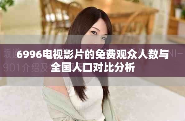 6996電視影片的免費觀眾人數與全國人口對比分析