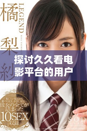 探討久久看電影平臺的用戶體驗與內(nèi)容選擇分析