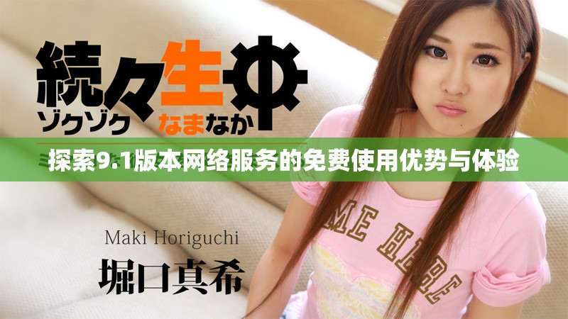探索9.1版本網(wǎng)絡(luò)服務(wù)的免費(fèi)使用優(yōu)勢與體驗(yàn)