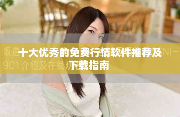 十大優(yōu)秀的免費行情軟件推薦及下載指南 