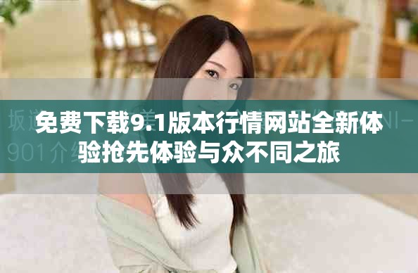 免費(fèi)下載9.1版本行情網(wǎng)站全新體驗(yàn)搶先體驗(yàn)與眾不同之旅