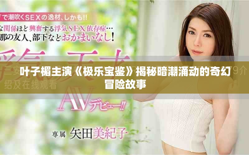 葉子楣主演《極樂寶鑒》揭秘暗潮涌動的奇幻冒險故事