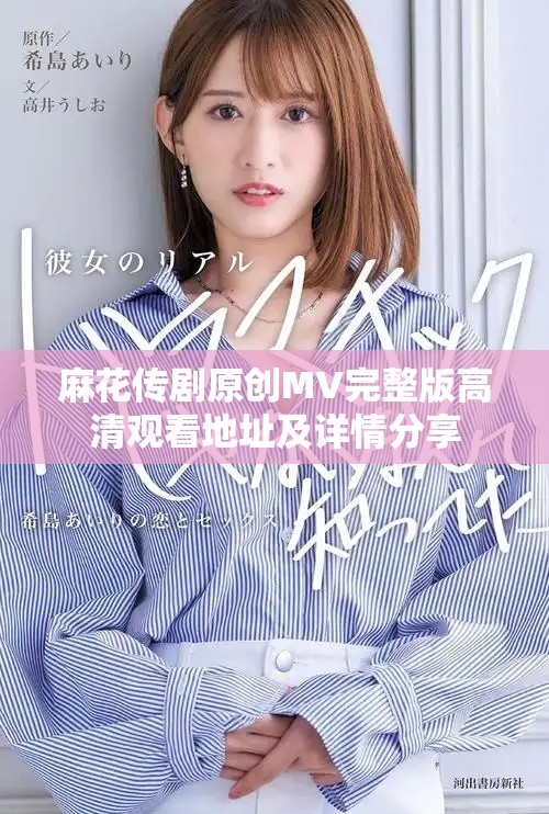 麻花傳劇原創(chuàng)MV完整版高清觀看地址及詳情分享