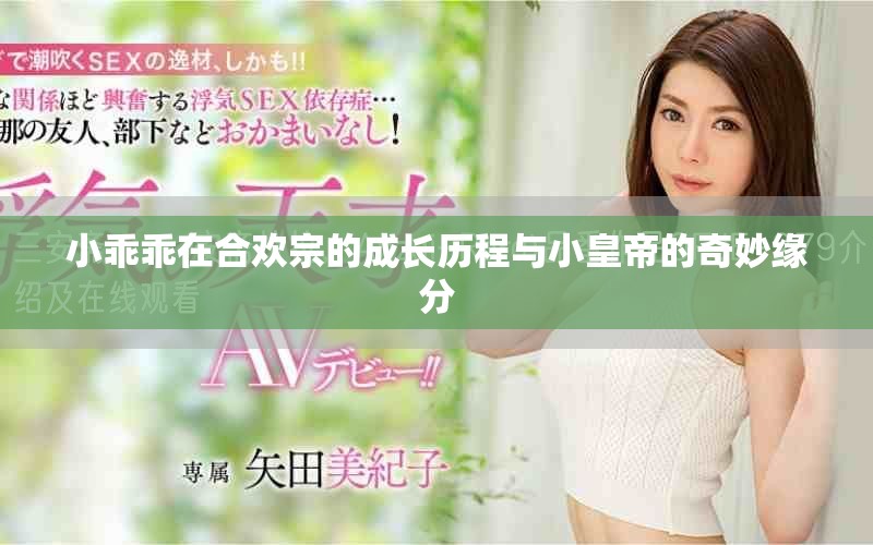 小乖乖在合歡宗的成長(zhǎng)歷程與小皇帝的奇妙緣分