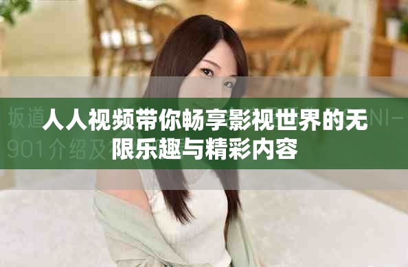 人人視頻帶你暢享影視世界的無限樂趣與精彩內(nèi)容