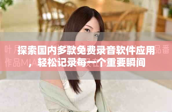 探索國(guó)內(nèi)多款免費(fèi)錄音軟件應(yīng)用，輕松記錄每一個(gè)重要瞬間