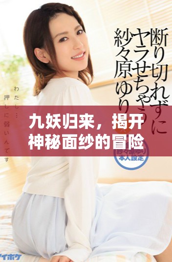 九妖歸來，揭開神秘面紗的冒險故事與傳奇背景