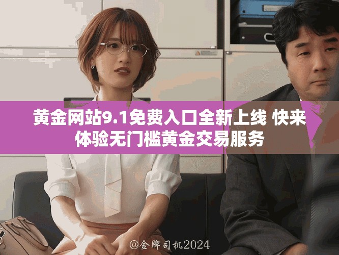黃金網(wǎng)站9.1免費入口全新上線 快來體驗無門檻黃金交易服務(wù)