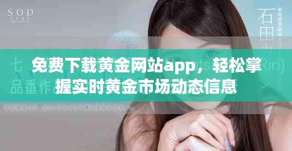 免費(fèi)下載黃金網(wǎng)站app，輕松掌握實(shí)時(shí)黃金市場(chǎng)動(dòng)態(tài)信息