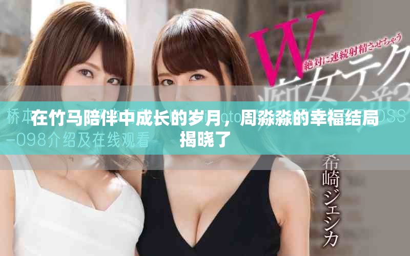 在竹馬陪伴中成長(zhǎng)的歲月，周淼淼的幸福結(jié)局揭曉了