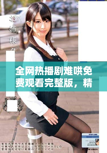 全網(wǎng)熱播劇難哄免費觀看完整版，精彩劇情等你來體驗