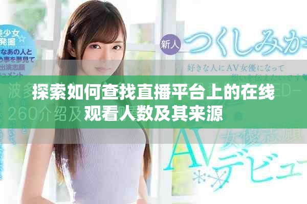 探索如何查找直播平臺(tái)上的在線觀看人數(shù)及其來(lái)源