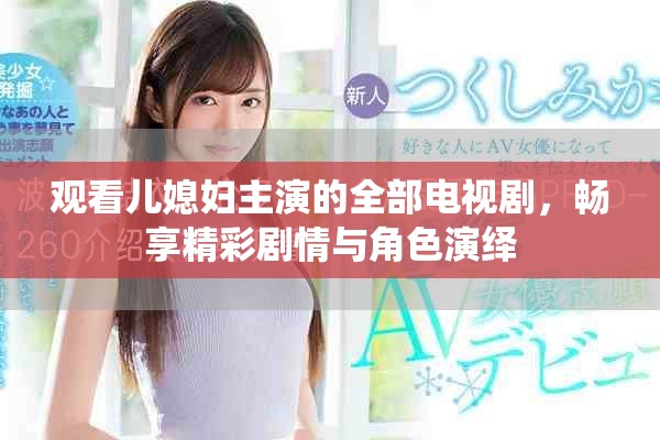 觀看兒媳婦主演的全部電視劇，暢享精彩劇情與角色演繹