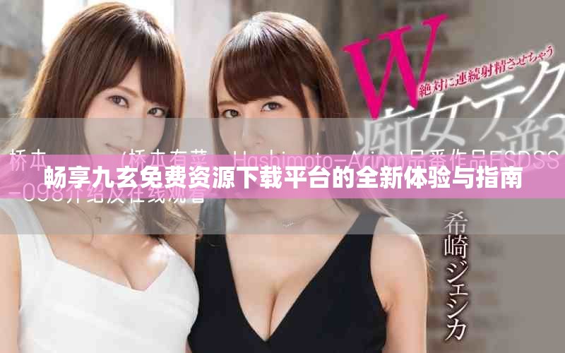 暢享九玄免費(fèi)資源下載平臺(tái)的全新體驗(yàn)與指南