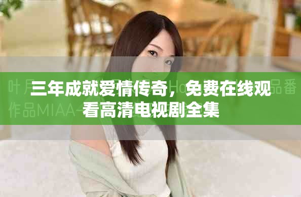 三年成就愛情傳奇，免費(fèi)在線觀看高清電視劇全集